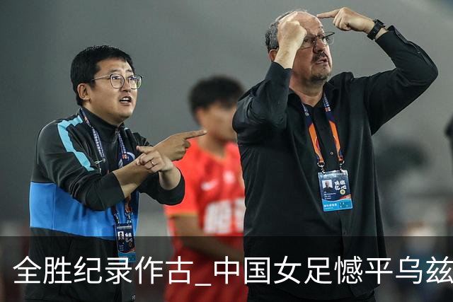全胜纪录作古 中国女足憾平乌兹别克斯坦
